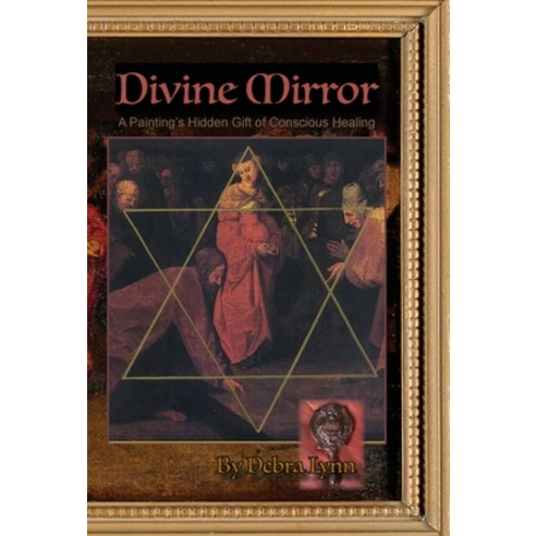 (영문도서) Divine Mirror: A Painting''s Hidden Gift of Conscious Healing Hardcover, Debra Lynn LLC, English, 9781737930815