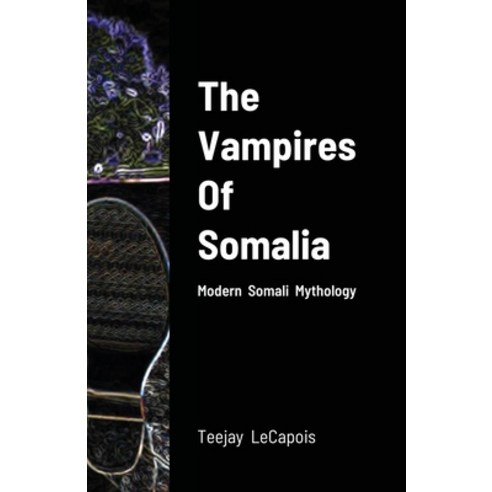 The Vampires Of Somalia: Modern Somali Mythology Paperback, Lulu.com, English, 9781716226045