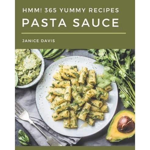 Hmm! 365 Yummy Pasta Sauce Recipes: More Than a Yummy Pasta Sauce Cookbook Paperback, Independently Published