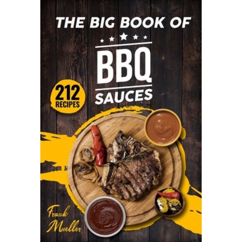 The Big Book of BBQ Sauces: 212 Barbecue Sauces Straight from the Pitmaster Paperback, Independently Published
