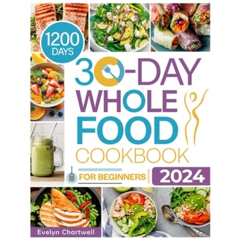 (영문도서) The 30-Day Whole Food Cookbook for Beginners: Embark on a Journey of Flavor and Health: Whole... Paperback, Independently Published, English, 9798870905907