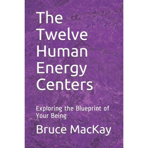 The Twelve Human Energy Centers: Exploring the Blueprint of Your Being Paperback, Independently Published