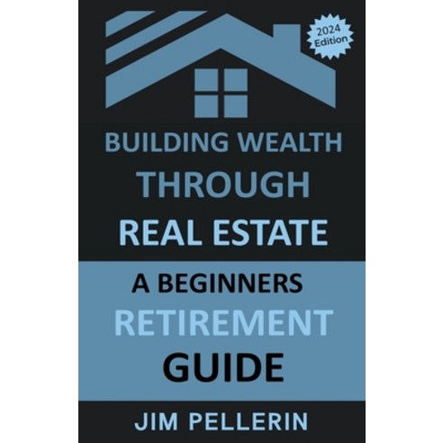 (영문도서) Building Wealth Through Real Estate - A Beginners Retirement Guide Paperback, Jim Pellerin, English, 9798224050321
