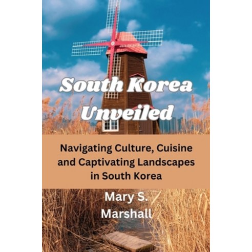 (영문도서) South Korea Unveiled: Navigating Culture Cuisine and Captivating Landscapes in South Korea Paperback, Independently Published, English, 9798874088170