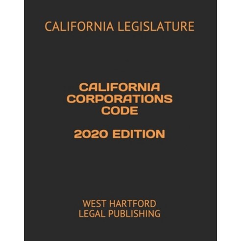 California Corporations Code 2020 Edition: West Hartford Legal Publishing Paperback, Independently Published, English, 9798699922338