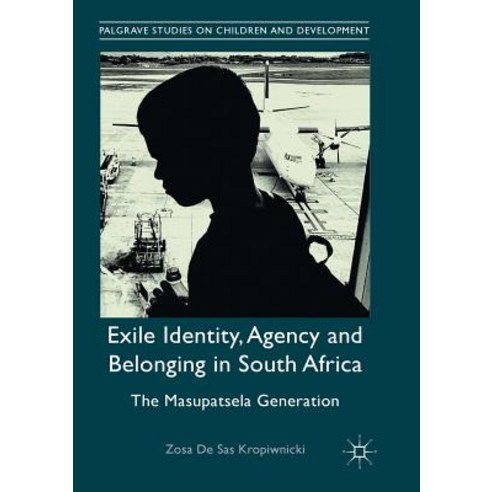 (영문도서) Exile Identity Agency and Belonging in South Africa: The Masupatsela Generation Paperback, Palgrave MacMillan, English, 9783319851129