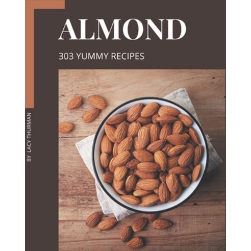 303 Yummy Almond Recipes: Welcome to Yummy Almond Cookbook Paperback, Independently Published