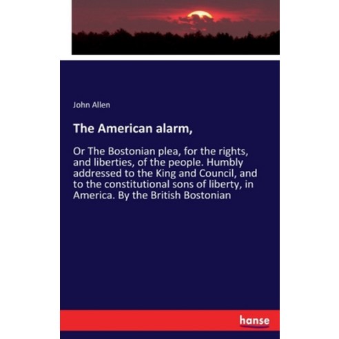 (영문도서) The American alarm : Or The Bostonian plea for the rights and liberties of the people. Hum... Paperback, Hansebooks, English, 9783348001199