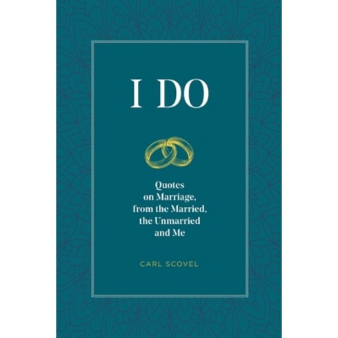I Do: Quotes on Marriage from the Married the Unmarried and Me Paperback, Carl Scovel