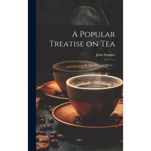 (영문도서) A Popular Treatise on Tea: Its Qualities and Effects ... Hardcover, Legare Street Press, English, 9781020779008