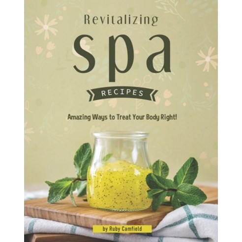 (영문도서) Revitalizing Spa Recipes: 30+ Amazing Ways to Treat Your Body Right! Paperback, Independently Published, English, 9798643432890