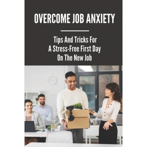 (영문도서) Overcome Job Anxiety: Tips And Tricks For A Stress-Free First Day On The New Job: Things To R... Paperback, Independently Published, English, 9798543897478