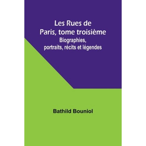 (영문도서) Les Rues de Paris tome troisième; Biographies portraits récits et légendes Paperback, Alpha Edition, English, 9789357380027