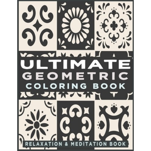 Ultimate Geometric Coloring Book: Adult Coloring Book with 78 Designs Patterns & Abstract based on ... Paperback, Independently Published