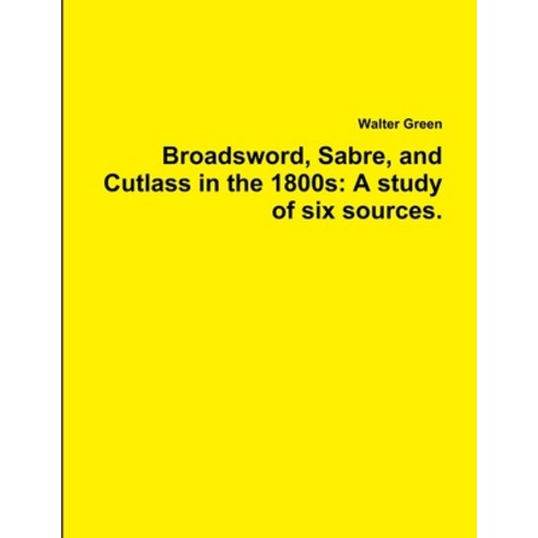 Broadsword Sabre and Cutlass in the 1800s: A study of six sources. Paperback, Lulu.com