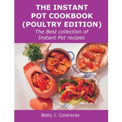 (영문도서) The Instant Pot Cookbook (Poultry Edition): The Best collection of Instant Pot recipes Paperback, Betty J. Contreras, English, 9781008928886