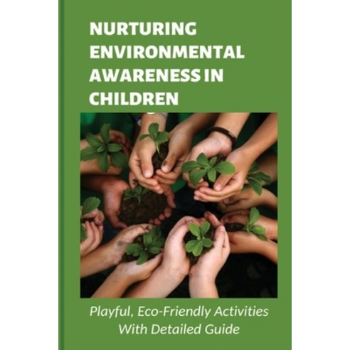 (영문도서) Nurturing Environmental Awareness In Children: Playful Eco-Friendly Activities With Detailed... Paperback, Independently Published, English, 9798538432622