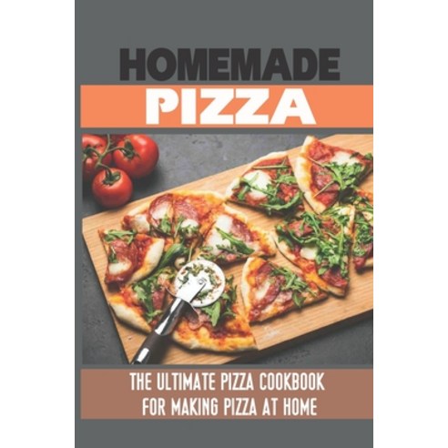 (영문도서) Homemade Pizza: The Ultimate Pizza Cookbook For Making Pizza At Home: Recipes Of Pizza Sauces Paperback, Independently Published, English, 9798521027958