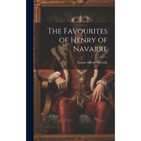 (영문도서) The Favourites of Henry of Navarre Hardcover, Legare Street Press, English, 9781020895739