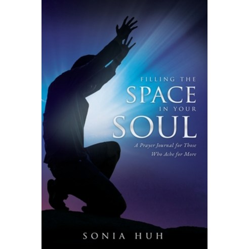Filling the Space in Your Soul: A Prayer Journal for Those Who Ache for More Paperback, Xulon Press