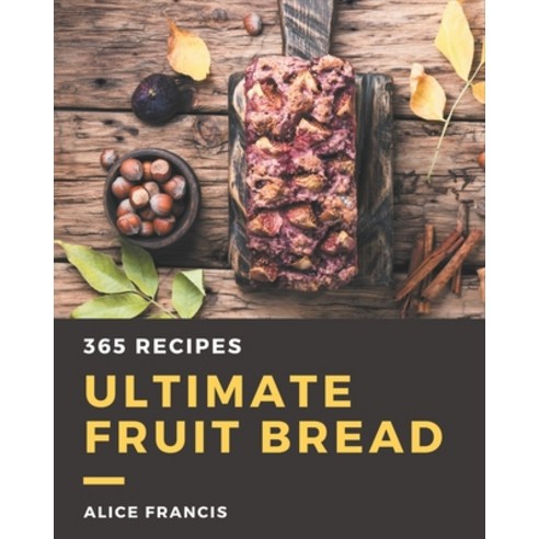 365 Ultimate Fruit Bread Recipes: Discover Fruit Bread Cookbook NOW! Paperback, Independently Published, English, 9798695496680