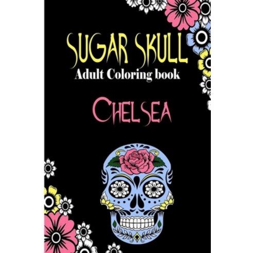 Chelsea Sugar Skull Adult Coloring Book: Dia De Los Muertos Gifts for Men and Women Stress Relievi... Paperback, Independently Published, English, 9798694828505