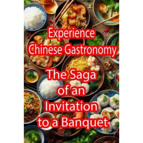 (영문도서) Experience Chinese Gastronomy: The Saga of an Invitation to a Banquet Paperback, Independently Published, English, 9798870359809