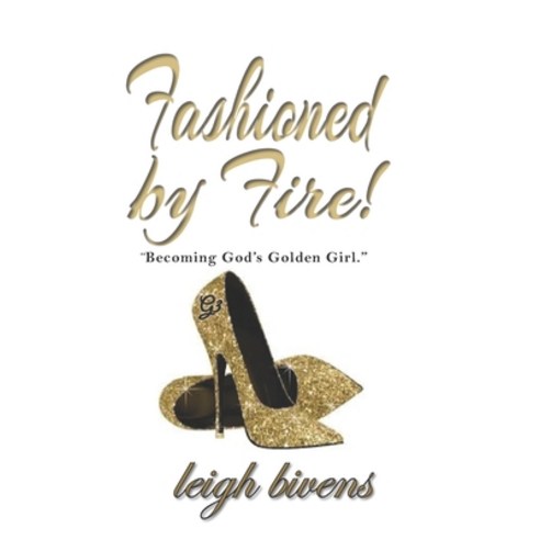 Fashioned by Fire: Becomin''g God''s Golden Girl Paperback, Independently Published, English, 9798662993204