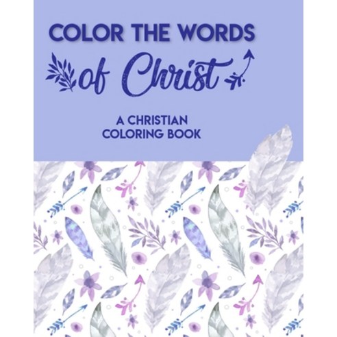 Color The Words Of Christ (A Christian Coloring Book): Christian Coloring Books For Children Paperback, Independently Published, English, 9798564936125