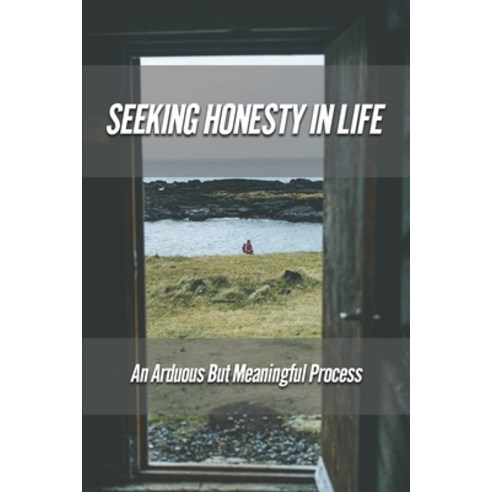 (영문도서) Seeking Honesty In Life: An Arduous But Meaningful Process: The Principle Of Honesty Paperback, Independently Published, English, 9798521110001