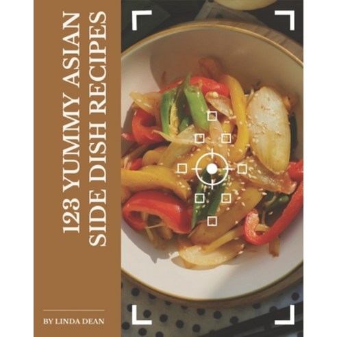123 Yummy Asian Side Dish Recipes: Explore Yummy Asian Side Dish Cookbook NOW! Paperback, Independently Published