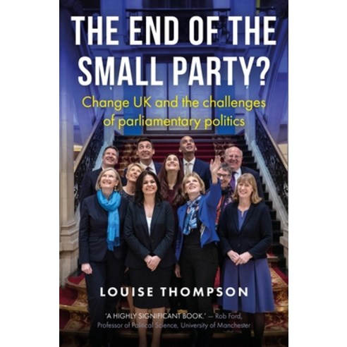 The End of the Small Party?: Change UK and the Challenges of Parliamentary Politics Hardcover, Manchester University Press