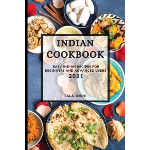 Indian Cookbook 2021: Mouth-Watering Indian Recipes for Beginners Paperback, Tala Joshi, English, 9781801987233