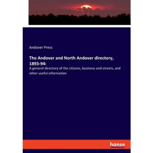 The Andover and North Andover directory 1893-94: A general directory of the citizens business and ... Paperback, Hansebooks