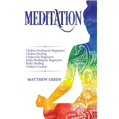 Meditation: Chakra Healing for Beginners Chakra Healing Chakra for Beginners Reiki Healing for Be... Hardcover, Matthew Green, English, 9781914032318