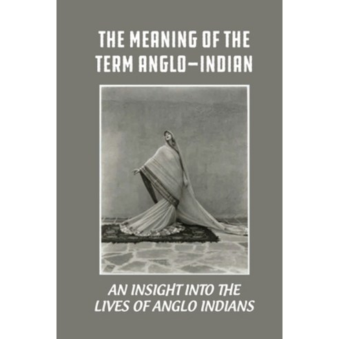 (영문도서) The Meaning Of The Term Anglo-Indian: An Insight Into The Lives Of Anglo Indians: Eurasians I... Paperback, Independently Published, English, 9798532795280