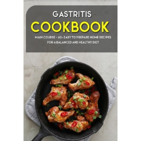 Gastritis Cookbook: MAIN COURSE - 60+ Easy to prepare at home recipes for a balanced and healthy diet Paperback, Independently Published, English, 9798706221263