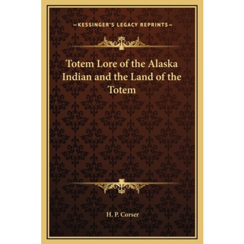 (영문도서) Totem Lore of the Alaska Indian and the Land of the Totem Hardcover, Kessinger Publishing, English, 9781169230842