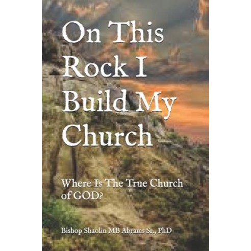 On This Rock I Build My Church: Where Is The True Church of GOD? Paperback, Independently Published, English, 9781070953946