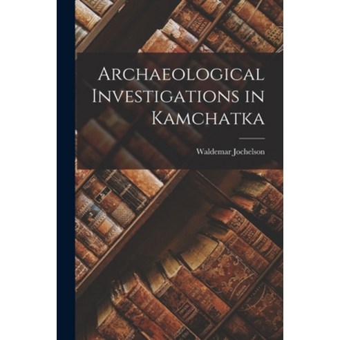 (영문도서) Archaeological Investigations in Kamchatka Paperback, Hassell Street Press, English, 9781013548062