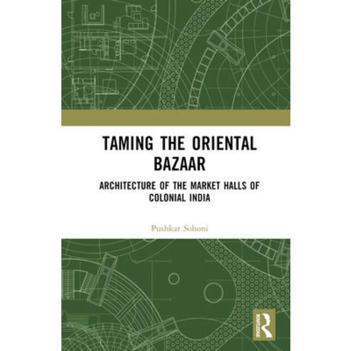 (영문도서) Taming the Oriental Bazaar: Architecture of the Market-Halls of Colonial India Hardcover, Routledge India, English, 9780367487119
