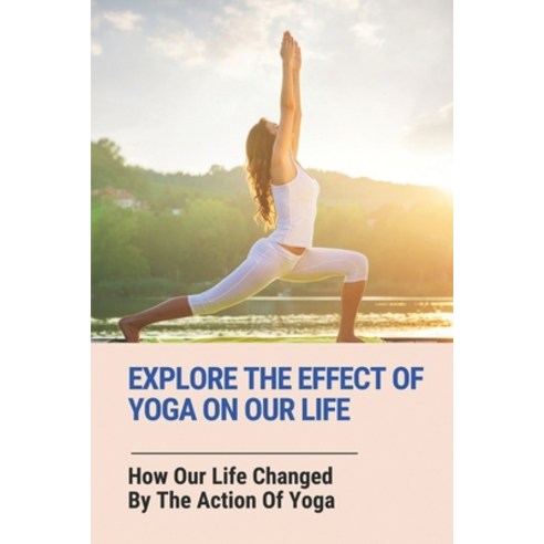 (영문도서) Explore The Effect Of Yoga On Our Life: How Our Life Changed By The Action Of Yoga: Humanity ... Paperback, Independently Published, English, 9798518065055