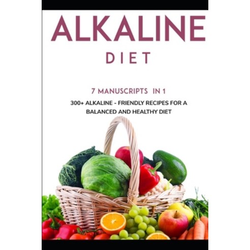 Alkaline Diet: 7 Manuscripts in 1 - 300+ Alkaline - friendly recipes for a balanced and healthy diet Paperback, Independently Published, English, 9798563365865
