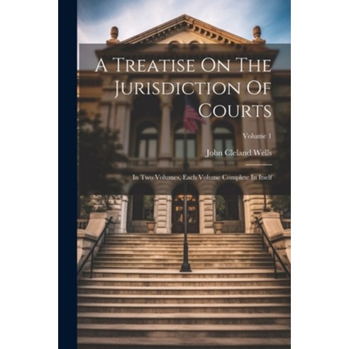 (영문도서) A Treatise On The Jurisdiction Of Courts: In Two Volumes Each Volume Complete In Itself; Vol... Paperback, Legare Street Press, English, 9781022551091