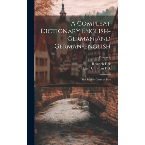 (영문도서) A Compleat Dictionary English-german And German-english: The English-german Part; Volume 1 Hardcover, Legare Street Press, English, 9781020582462