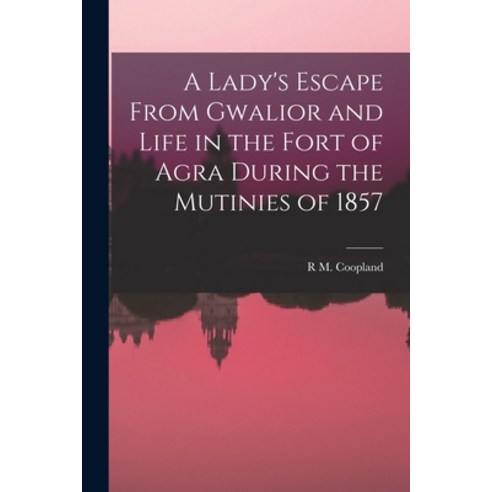 (영문도서) A Lady''s Escape From Gwalior and Life in the Fort of Agra During the Mutinies of 1857 Paperback, Legare Street Press, English, 9781016571920
