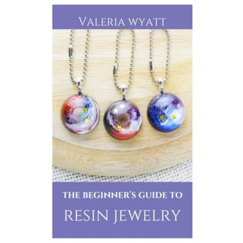 (영문도서) The Beginner''s Guide to Making Resin Jewelry: A Step-By-Step Guide Paperback, Independently Published, English, 9798393642631