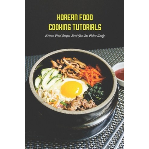 (영문도서) Korean Food Cooking Tutorials: Korean Food Recipes Book You Can Follow Easily Paperback, Independently Published, English, 9798417491030
