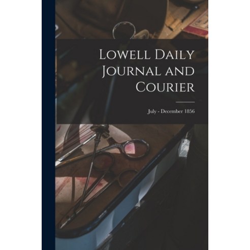 (영문도서) Lowell Daily Journal and Courier; July - December 1856 Paperback, Legare Street Press, English, 9781014445018