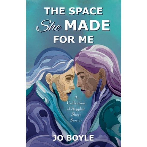 (영문도서) The Space She Made for Me: A Collection of Sapphic Short Stories Paperback, Jo Boyle, English, 9780645277333